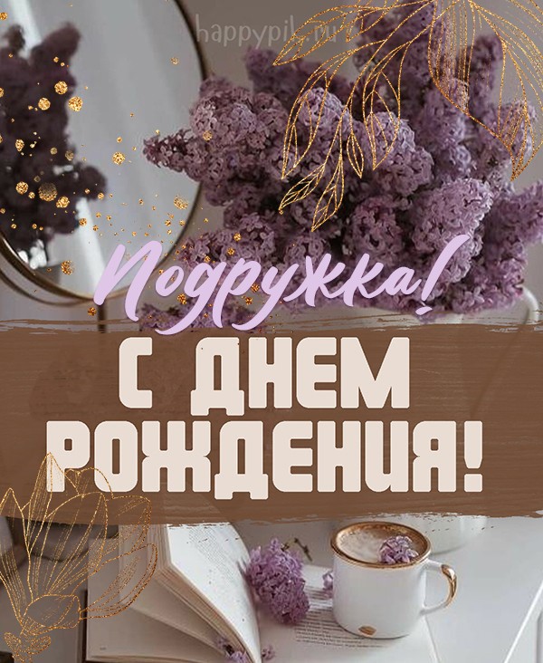 С днём рождения, подруга! Открытки и 