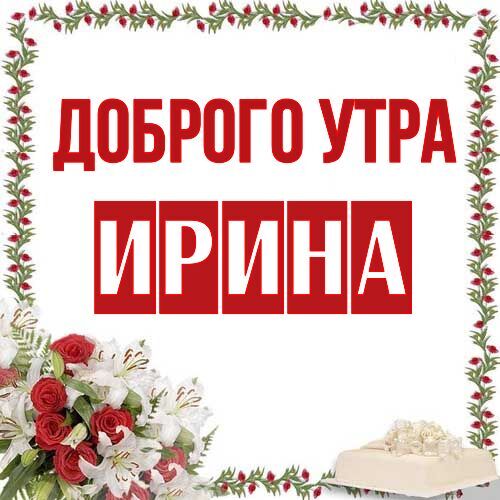 Доброе Утро Ирина Хорошего Дня 