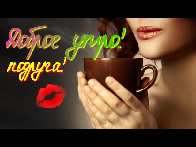 Доброе утро! Подруга!♥